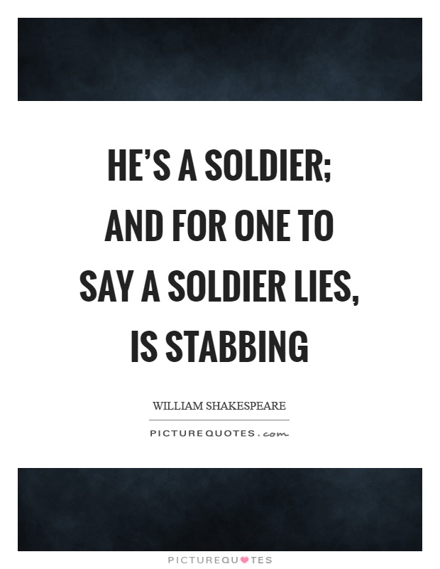 He's a soldier; and for one to say a soldier lies, is stabbing Picture Quote #1