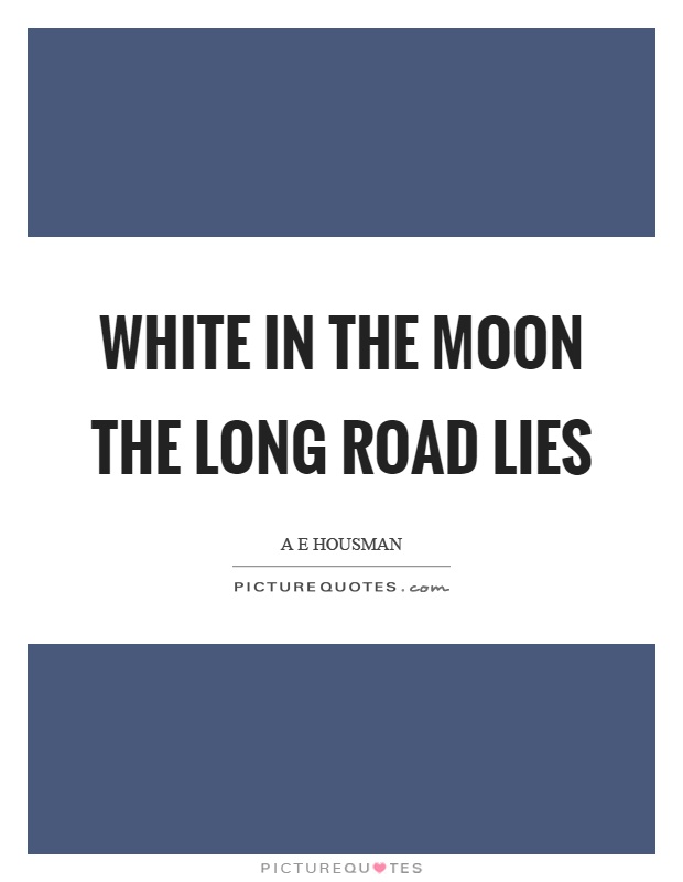 White in the moon the long road lies Picture Quote #1