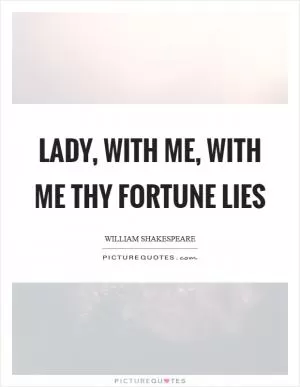 Lady, with me, with me thy fortune lies Picture Quote #1
