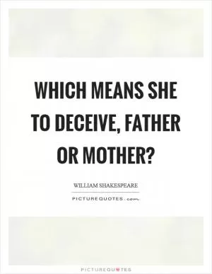 Which means she to deceive, father or mother? Picture Quote #1