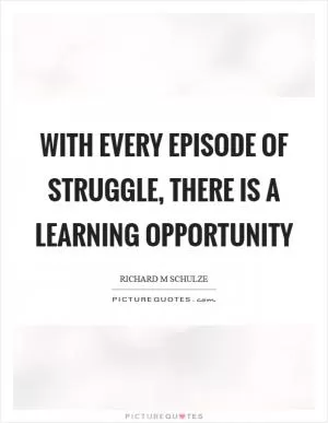 With every episode of struggle, there is a learning opportunity Picture Quote #1