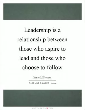 Leadership is a relationship between those who aspire to lead and those who choose to follow Picture Quote #1