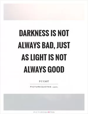 Darkness is not always bad, just as light is not always good Picture Quote #1