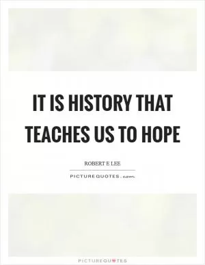 It is history that teaches us to hope Picture Quote #1
