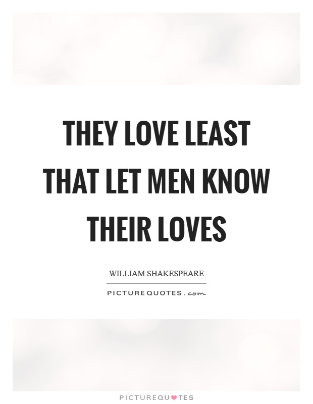 They love least that let men know their loves Picture Quote #1
