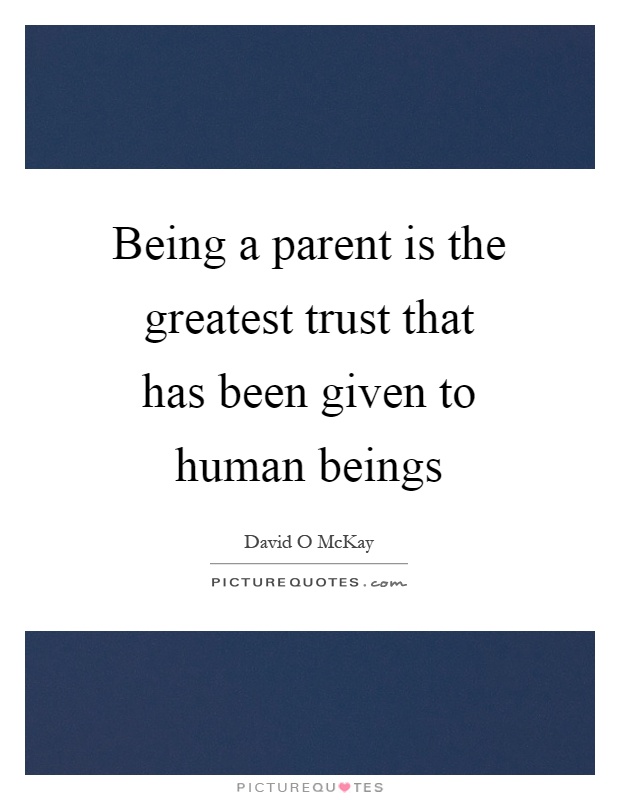 Being a parent is the greatest trust that has been given to human beings Picture Quote #1