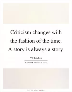 Criticism changes with the fashion of the time. A story is always a story Picture Quote #1