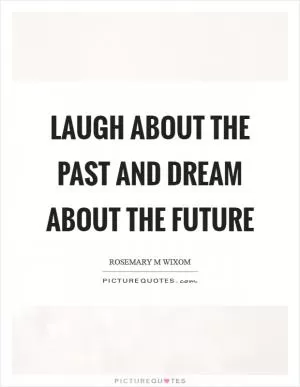 Laugh about the past and dream about the future Picture Quote #1