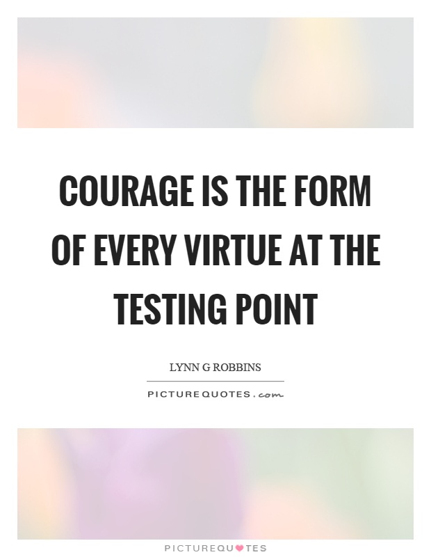 Courage is the form of every virtue at the testing point Picture Quote #1