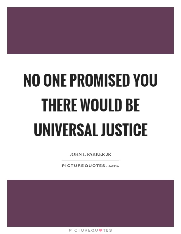 No one promised you there would be universal justice Picture Quote #1