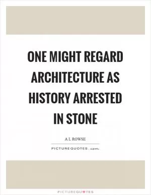 One might regard architecture as history arrested in stone Picture Quote #1