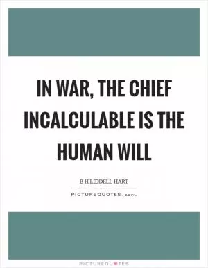 In war, the chief incalculable is the human will Picture Quote #1