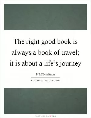 The right good book is always a book of travel; it is about a life’s journey Picture Quote #1