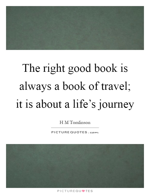 The right good book is always a book of travel; it is about a life's journey Picture Quote #1