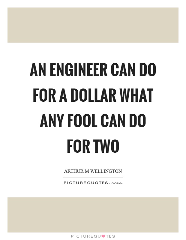 An engineer can do for a dollar what any fool can do for two Picture Quote #1