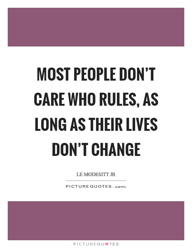 Most people don't care who rules, as long as their lives don't change Picture Quote #1