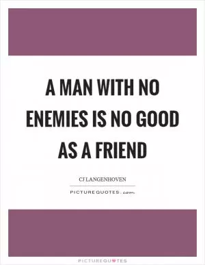 A man with no enemies is no good as a friend Picture Quote #1