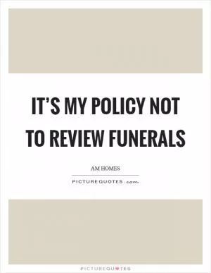 It’s my policy not to review funerals Picture Quote #1