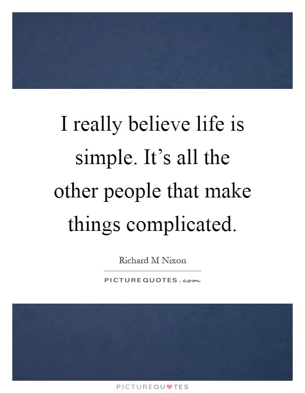 I really believe life is simple. It's all the other people that make things complicated Picture Quote #1