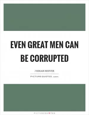 Even great men can be corrupted Picture Quote #1