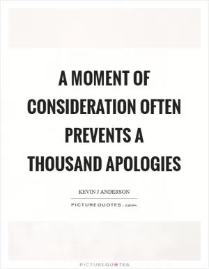 A moment of consideration often prevents a thousand apologies Picture Quote #1
