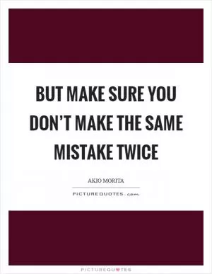 But make sure you don’t make the same mistake twice Picture Quote #1