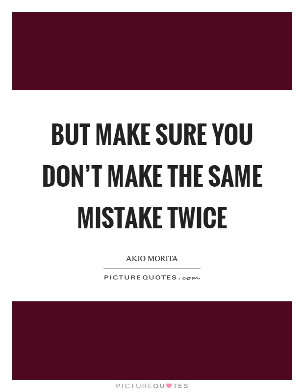 But make sure you don't make the same mistake twice Picture Quote #1
