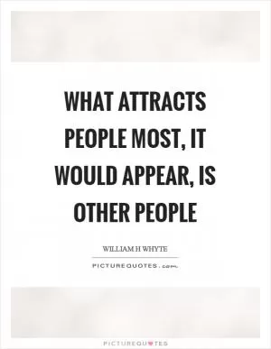 What attracts people most, it would appear, is other people Picture Quote #1