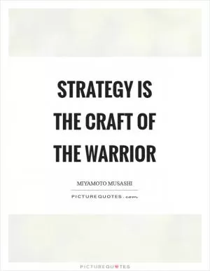 Strategy is the craft of the warrior Picture Quote #1