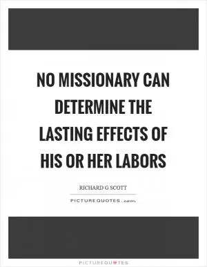 No missionary can determine the lasting effects of his or her labors Picture Quote #1