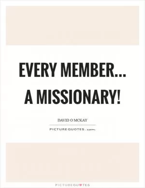 Every member... a missionary! Picture Quote #1