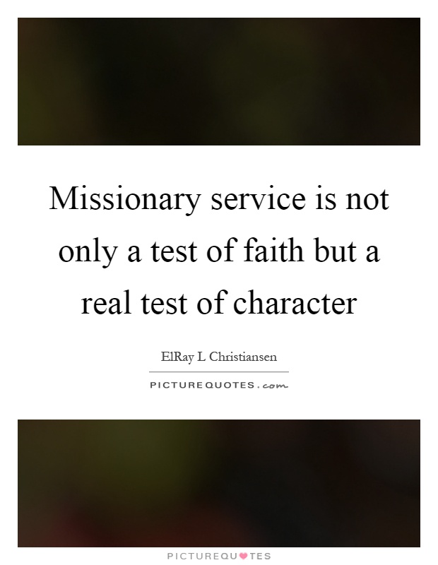 Missionary service is not only a test of faith but a real test of character Picture Quote #1