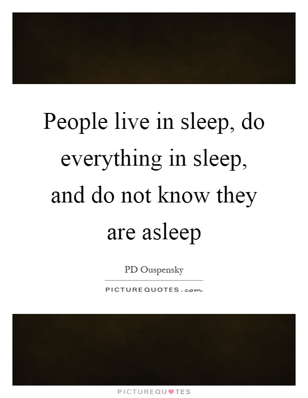 People live in sleep, do everything in sleep, and do not know they are asleep Picture Quote #1