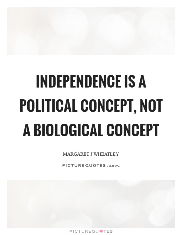 Independence is a political concept, not a biological concept Picture Quote #1