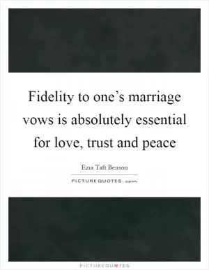 Fidelity to one’s marriage vows is absolutely essential for love, trust and peace Picture Quote #1