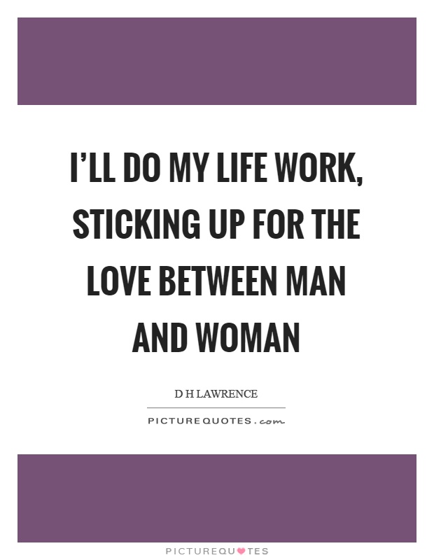 I'll do my life work, sticking up for the love between man and woman Picture Quote #1