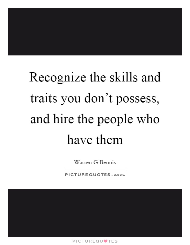 Recognize the skills and traits you don't possess, and hire the people who have them Picture Quote #1