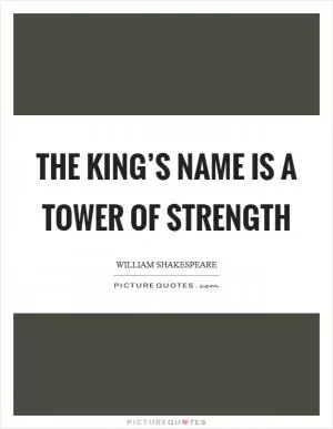 The king’s name is a tower of strength Picture Quote #1