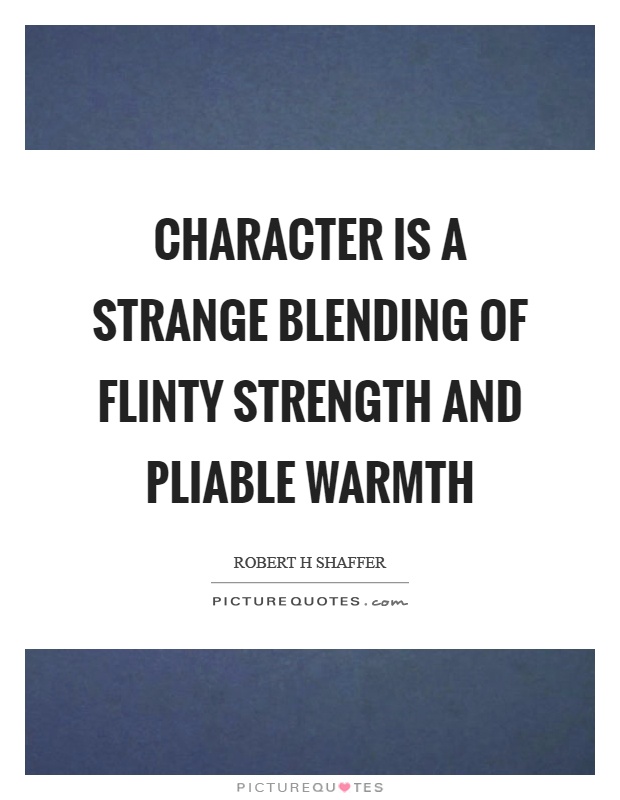 Character is a strange blending of flinty strength and pliable warmth Picture Quote #1