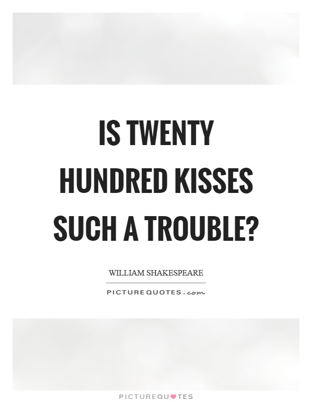 Is twenty hundred kisses such a trouble? Picture Quote #1