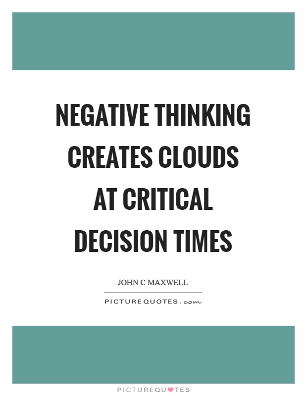 Negative thinking creates clouds at critical decision times Picture Quote #1