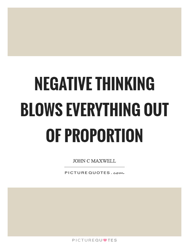 Negative thinking blows everything out of proportion Picture Quote #1