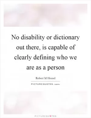 No disability or dictionary out there, is capable of clearly defining who we are as a person Picture Quote #1