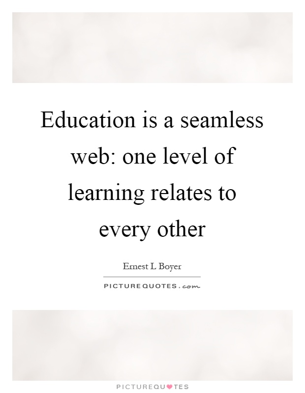 Education is a seamless web: one level of learning relates to every other Picture Quote #1