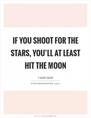 If you shoot for the stars, you’ll at least hit the moon Picture Quote #1