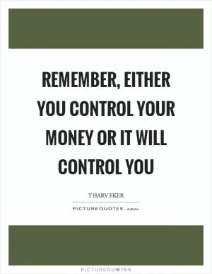 Remember, either you control your money or it will control you Picture Quote #1