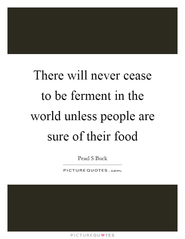 There will never cease to be ferment in the world unless people are sure of their food Picture Quote #1