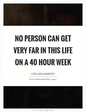 No person can get very far in this life on a 40 hour week Picture Quote #1
