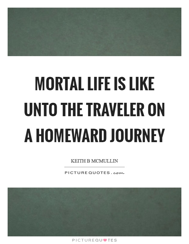 Mortal life is like unto the traveler on a homeward journey Picture Quote #1