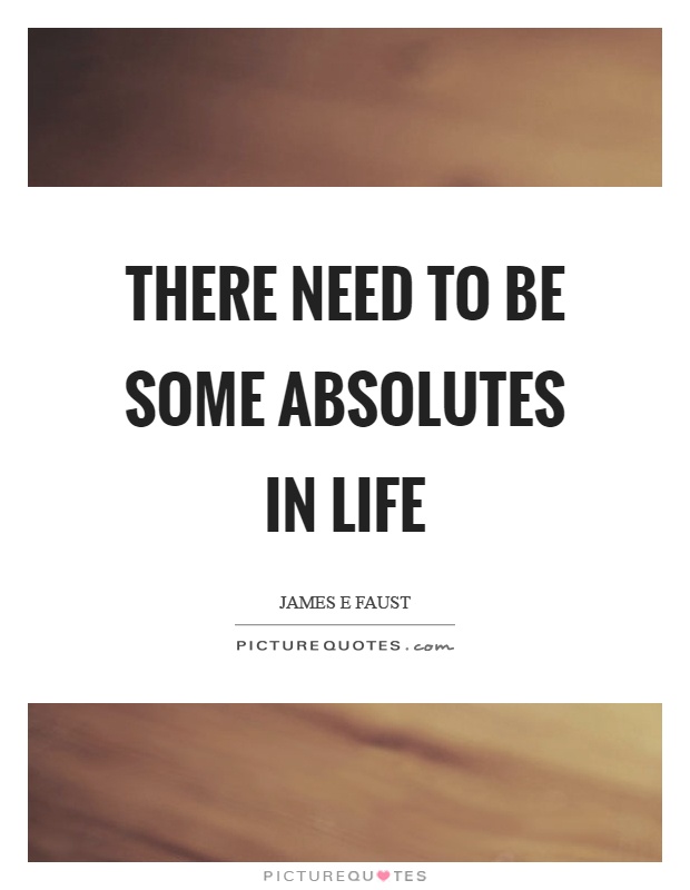 There need to be some absolutes in life Picture Quote #1